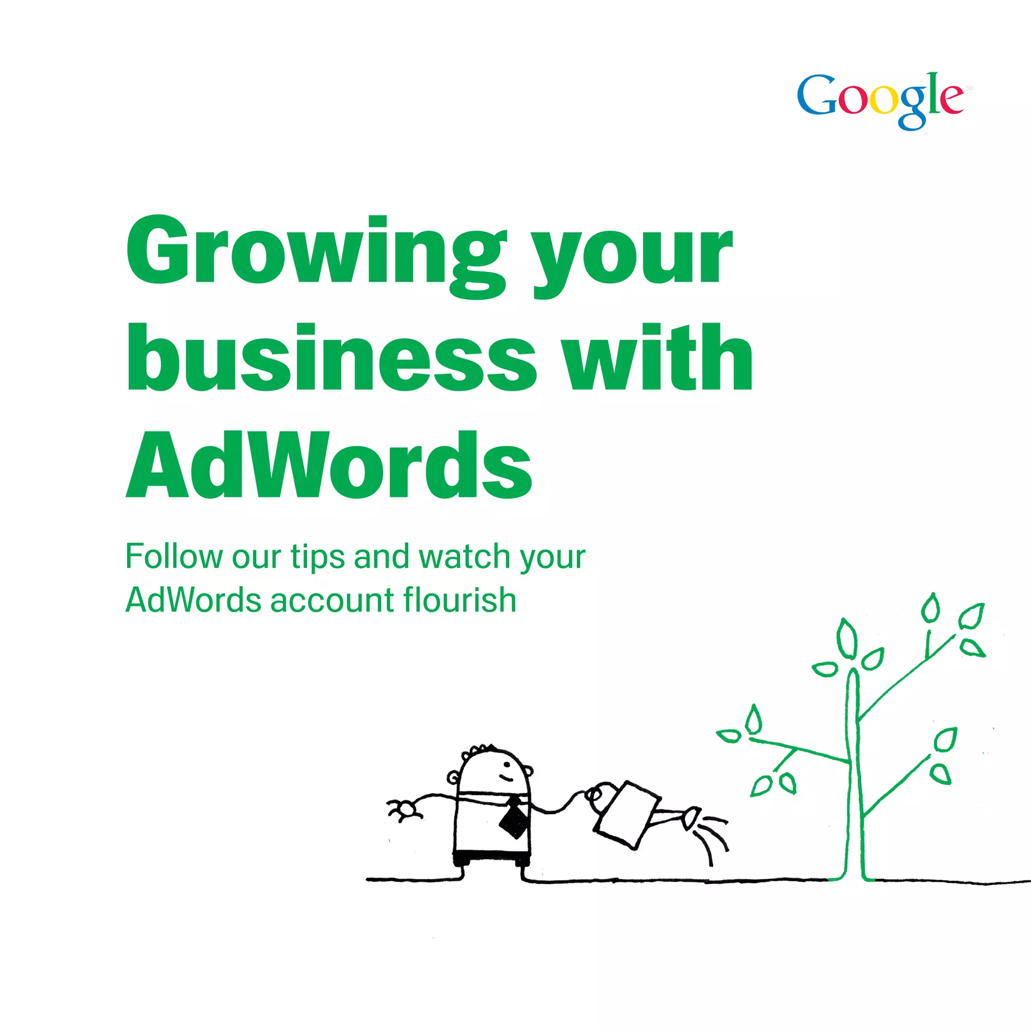 Growing your
business with
AdWords
Follow our tips and watch your
AdWords account flourish
 