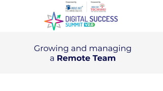 Growing and managing
a Remote Team
 