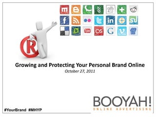 Growing and Protecting Your Personal Brand Online
                      October 27, 2011




#YourBrand #MHYP
 
