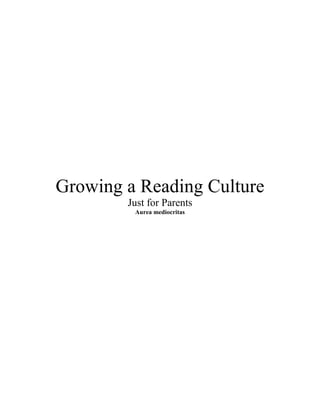 Growing a Reading Culture
        Just for Parents
         Aurea mediocritas
 