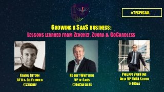 #TFSPECIAL
XAVIER ZEITOUN 
CEO & CO-FOUNDER
@ZENCHEF
GROWING A SAAS BUSINESS:
LESSONS LEARNED FROM ZENCHEF, ZUORA & GOCARDLESS
ROBERT WHITESIDE 
VP OF SALES
@GOCARDLESS
PHILIPPE VAN HOVE 
AREA VP EMEA SOUTH
@ZUORA
 
