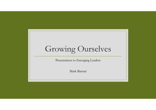 Growing Ourselves
Presentation to Emerging Leaders
Mark Barratt
 