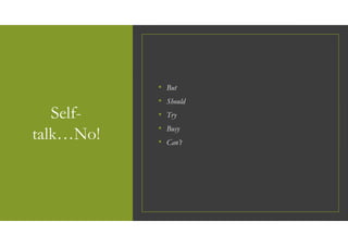 Self-
talk…No!
• But
• Should
• Try
• Busy
• Can’t
 