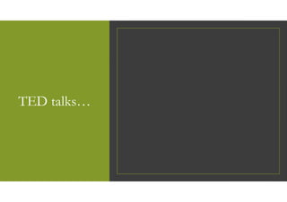 TED talks…
 