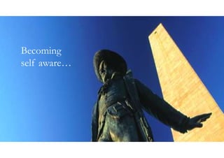 Becoming
self aware…
 