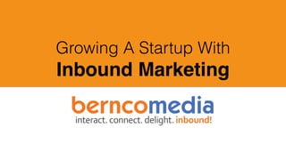 Growing A Startup With
Inbound Marketing
 