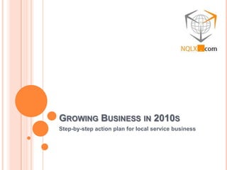 Growing Business in 2010s Step-by-step action plan for local service business 