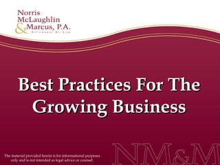 Best Practices For The
         Growing Business

The material provided herein is for informational purposes
    only and is not intended as legal advice or counsel.
 