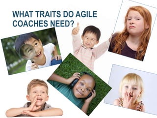 WHAT TRAITS DO AGILE
COACHES NEED?
 