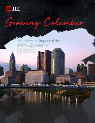 Growing Columbus
the real estate impact of the
technology industry
Part two in a series by
JLL Columbus Research
2019
 