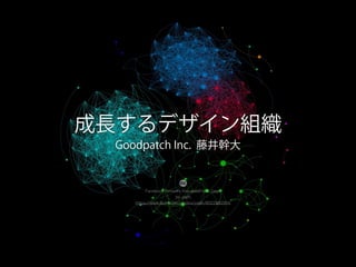 成長するデザイン組織
Goodpatch Inc. 藤井幹大
Facebook Network Visualized with Geph
by yaph,
https://www.ﬂickr.com/photos/yaph/8022682955
 