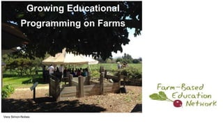 Growing Educational
Programming on Farms
Vera Simon-Nobes
 