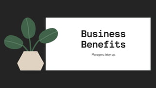 Business

Benefits
Managers,listenup.
 