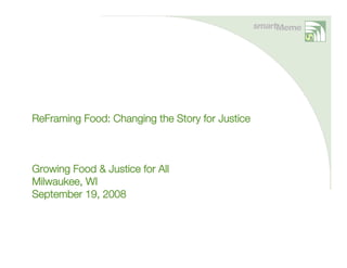 ReFraming Food: Changing the Story for Justice



Growing Food & Justice for All
Milwaukee, WI
September 19, 2008