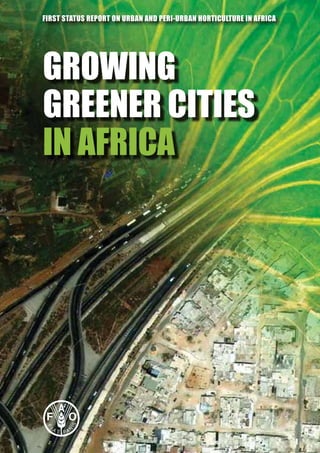 GROWING
GREENER CITIES
IN AFRICA
FIRST STATUS REPORT ON URBAN AND PERI-URBAN HORTICULTURE IN AFRICA
 