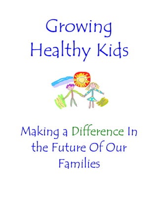 Growing
 Healthy Kids



Making a Difference In
 the Future Of Our
      Families
 