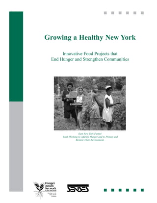 Growing a Healthy New York

      Innovative Food Projects that
 End Hunger and Strengthen Communities




                    East New York Farms!
      Youth Working to Address Hunger and to Protect and
                  Restore Their Environment.
 