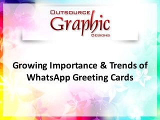 Growing Importance & Trends of
WhatsApp Greeting Cards
 