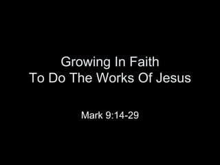 Growing In Faith To Do The Works Of Jesus Mark 9:14-29 