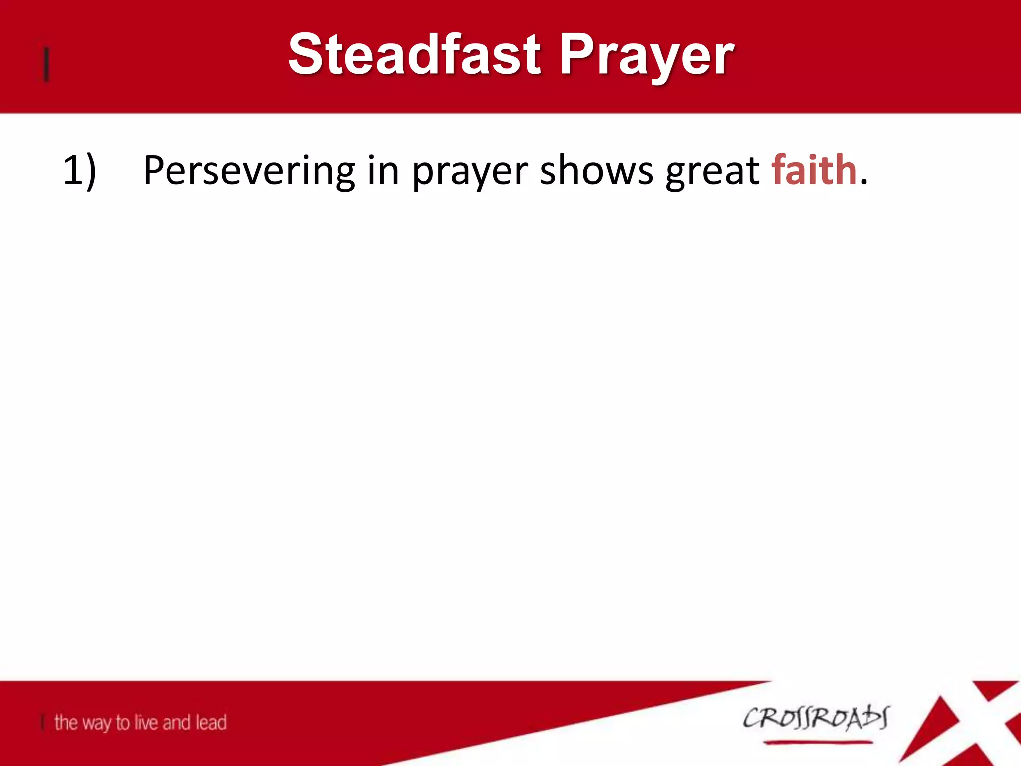 Steadfast Prayer
1) Persevering in prayer shows great faith.
 