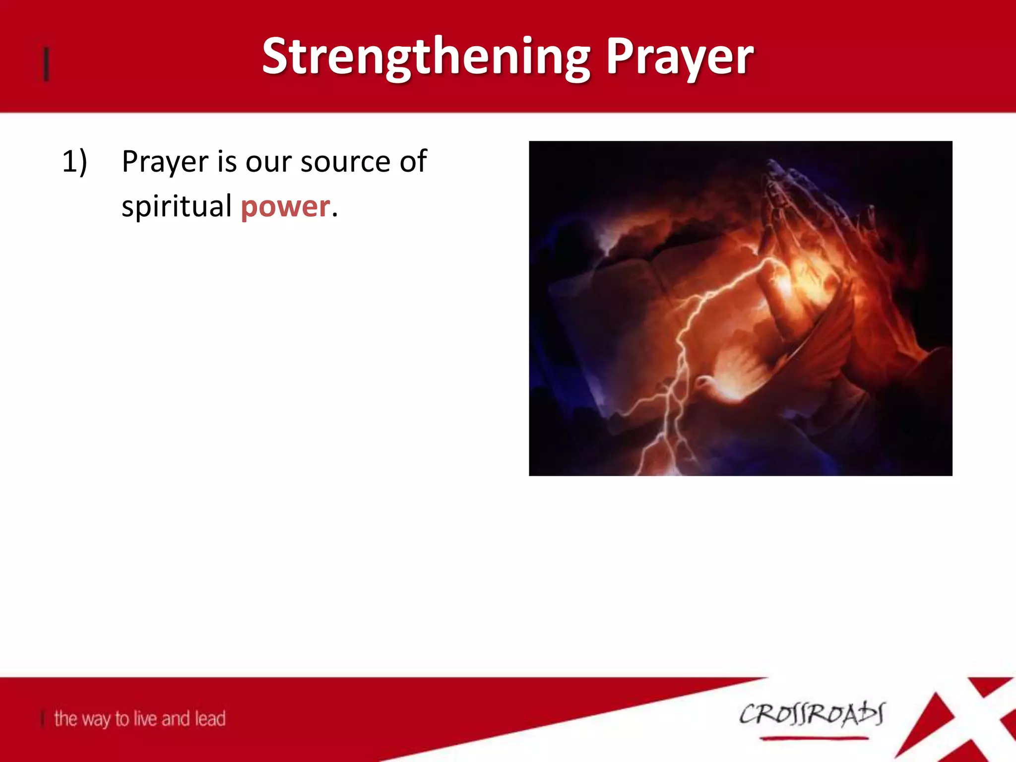 Strengthening Prayer
1) Prayer is our source of
spiritual power.
 