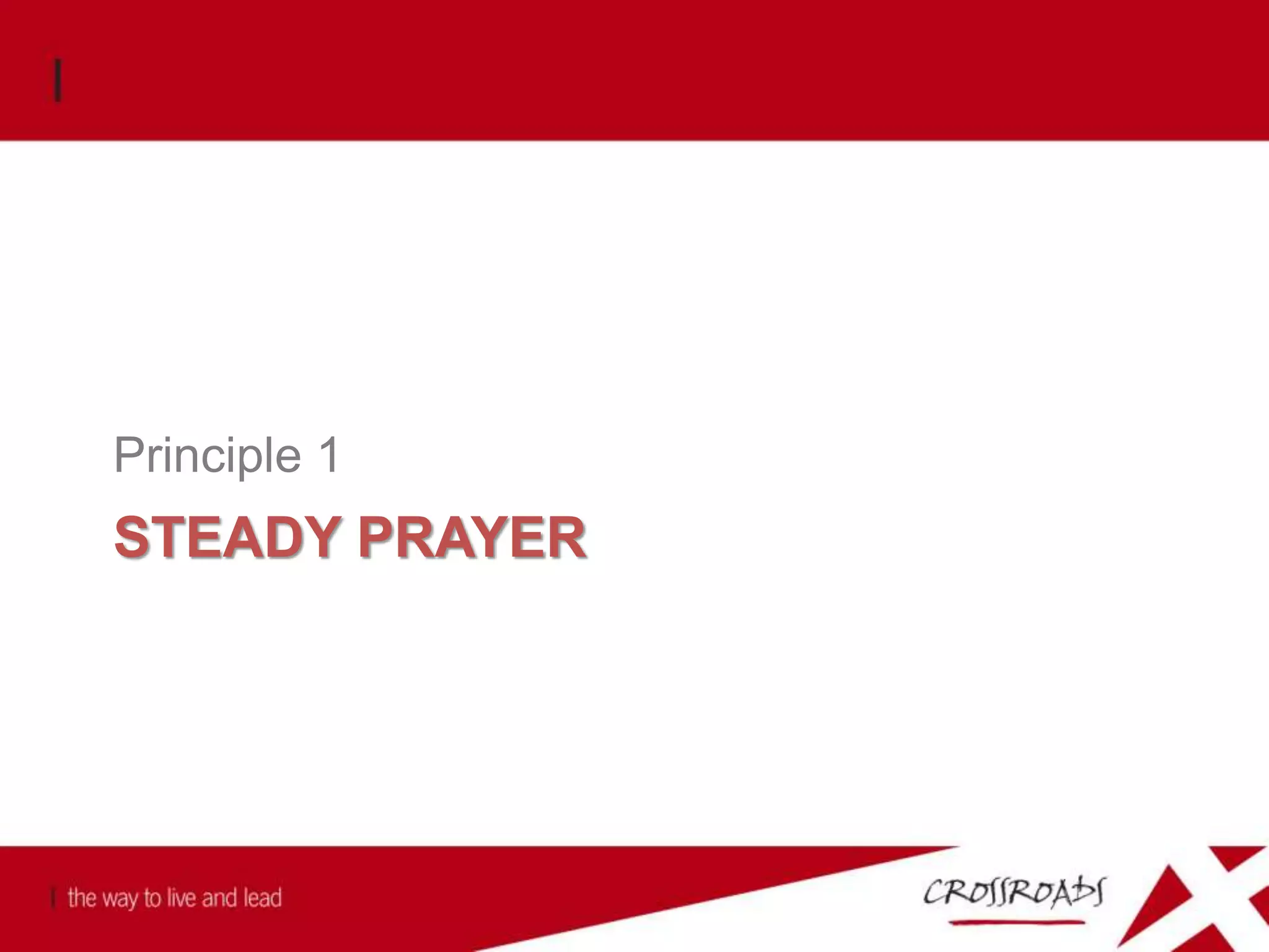 STEADY PRAYER
Principle 1
 