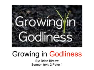 Growing in Godliness
By: Brian Birdow
Sermon text: 2 Peter 1
 