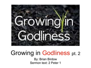 Growing in Godliness pt. 2
By: Brian Birdow
Sermon text: 2 Peter 1
 