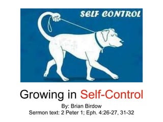 Growing in Self-Control
By: Brian Birdow
Sermon text: 2 Peter 1; Eph. 4:26-27, 31-32
 