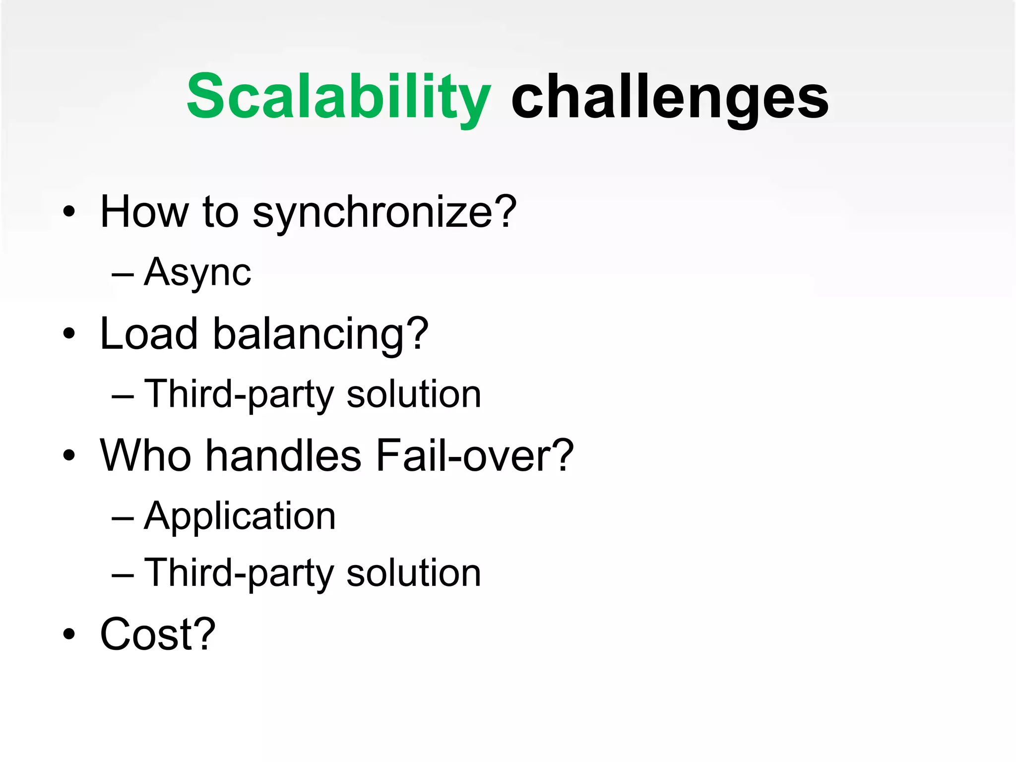 Scalability challenges
• How to synchronize?
– Async
• Load balancing?
– Third-party solution
• Who handles Fail-over?
– Application
– Third-party solution
• Cost?
 