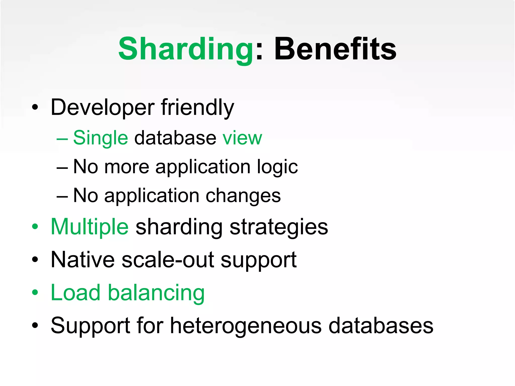 Sharding: Benefits
• Developer friendly
– Single database view
– No more application logic
– No application changes
• Multiple sharding strategies
• Native scale-out support
• Load balancing
• Support for heterogeneous databases
 