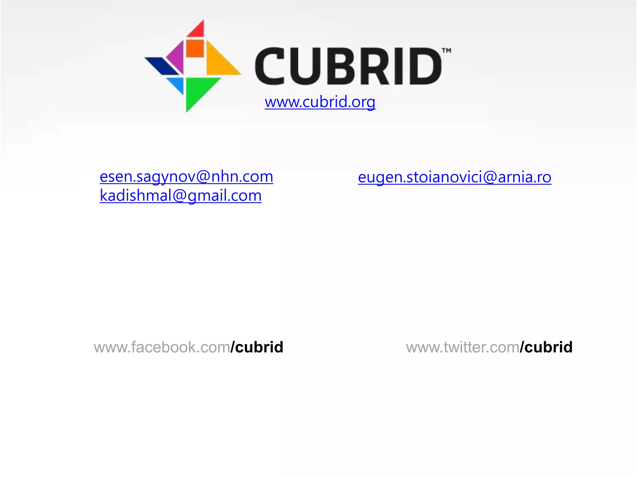 esen.sagynov@nhn.com
kadishmal@gmail.com
eugen.stoianovici@arnia.ro
www.cubrid.org
www.facebook.com/cubrid www.twitter.com/cubrid
 