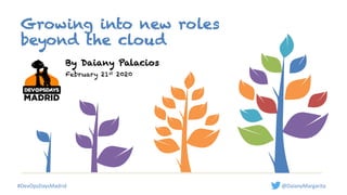 Growing into new roles
beyond the cloud
#DevOpsDaysMadrid @DaianyMargarita
By Daiany Palacios
February 21st 2020
 