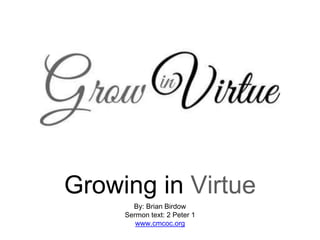 Growing in Virtue
By: Brian Birdow
Sermon text: 2 Peter 1
www.cmcoc.org
 
