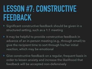 LESSON #7: CONSTRUCTIVE
FEEDBACK
‣ Signiﬁcant constructive feedback should be given in a
structured setting, such as a 1:1...