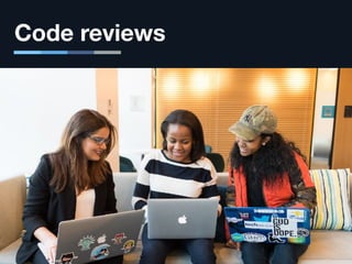 Code reviews
 