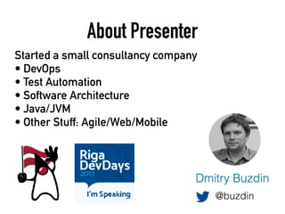Started a small consultancy company
• DevOps
• Test Automation
• Software Architecture
• Java/JVM
• Other Stuff: Agile/Web/Mobile
@buzdin
About Presenter
 