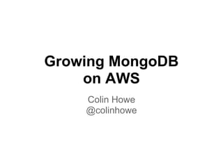 Growing MongoDB
    on AWS
    Colin Howe
    @colinhowe
 