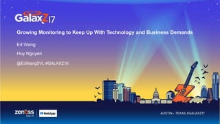 Growing Monitoring to Keep Up With Technology and Business Demands
Ed Wang
Huy Nguyen
@EdWangSVL #GALAXZ16
 