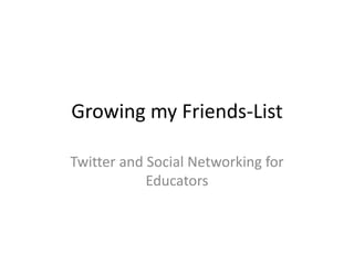 Growing my Friends-List Twitter and Social Networking for Educators 