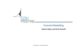 Financial	
  Modelling	
  
Johann	
  Odou	
  and	
  Chris	
  Dunwill	
  

©	
  EduPris*ne	
  –	
  www.edupris*ne.com	
  

 