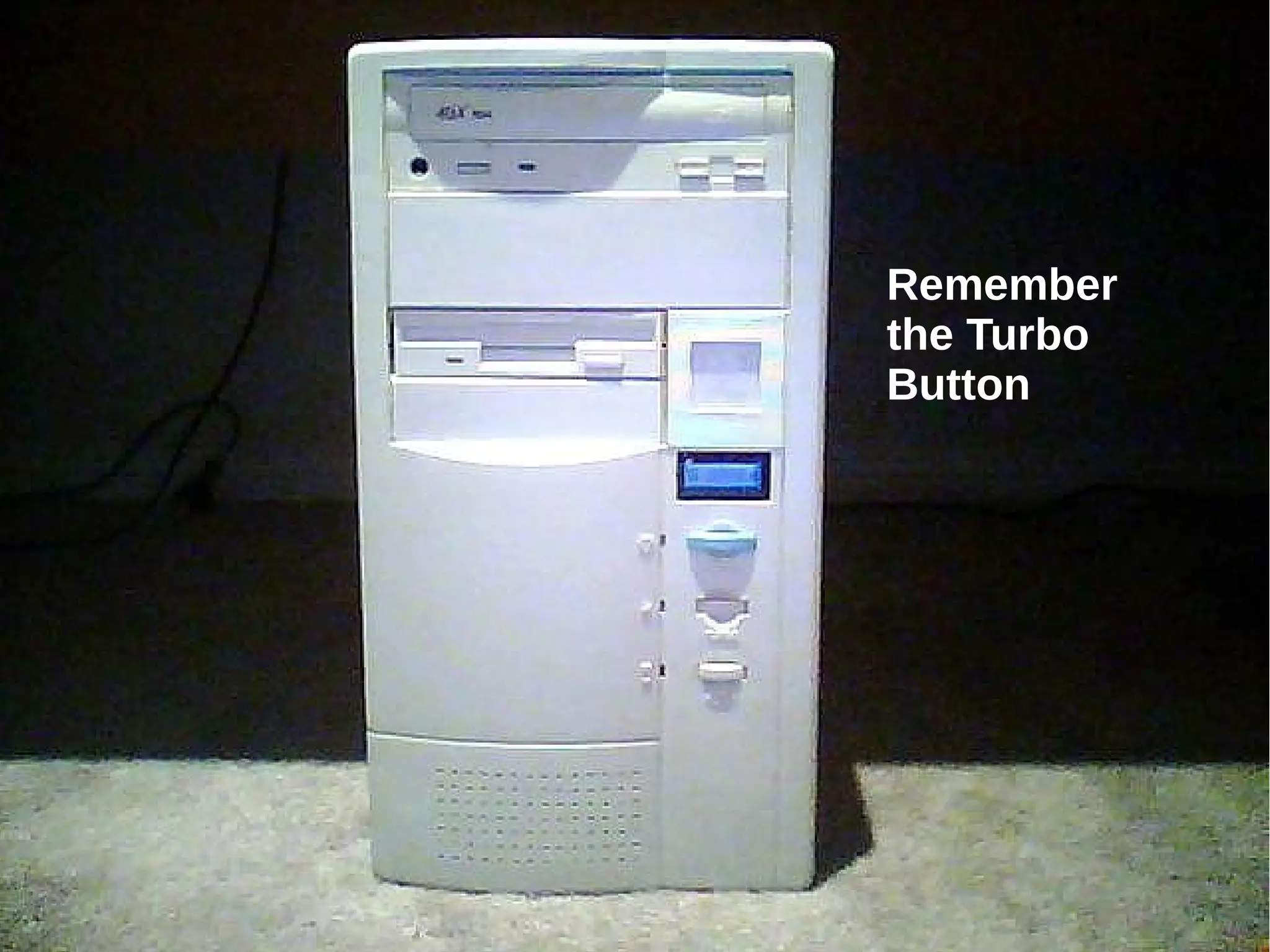 Remember
the Turbo
Button
 