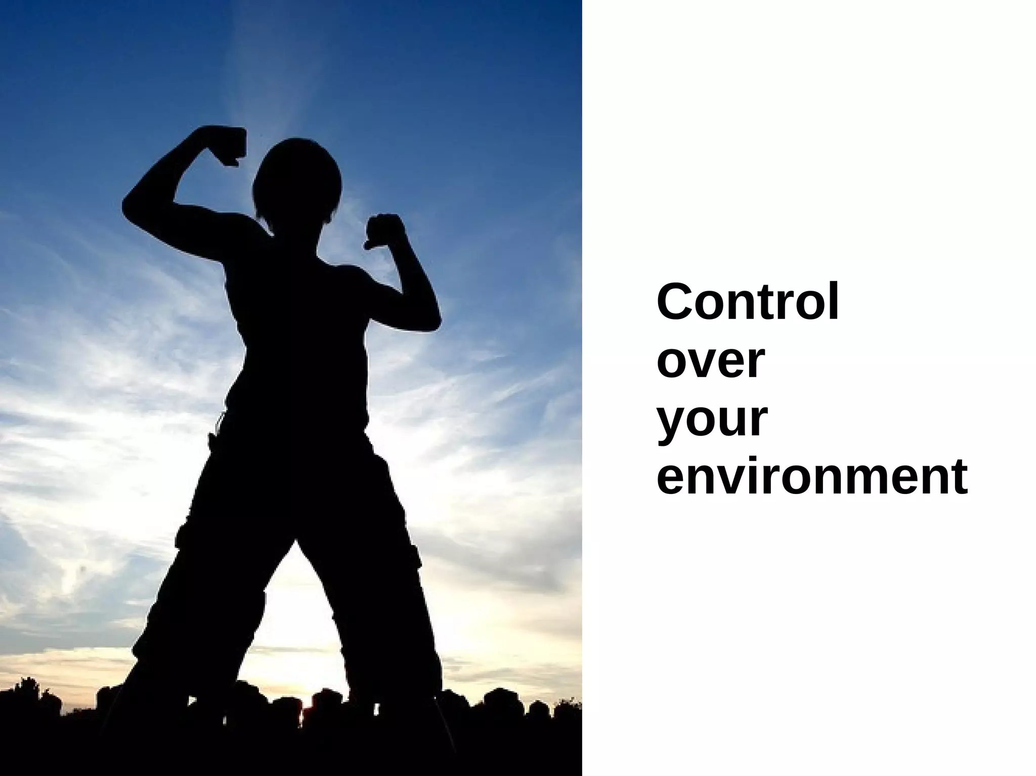 Control
over
your
environment
 