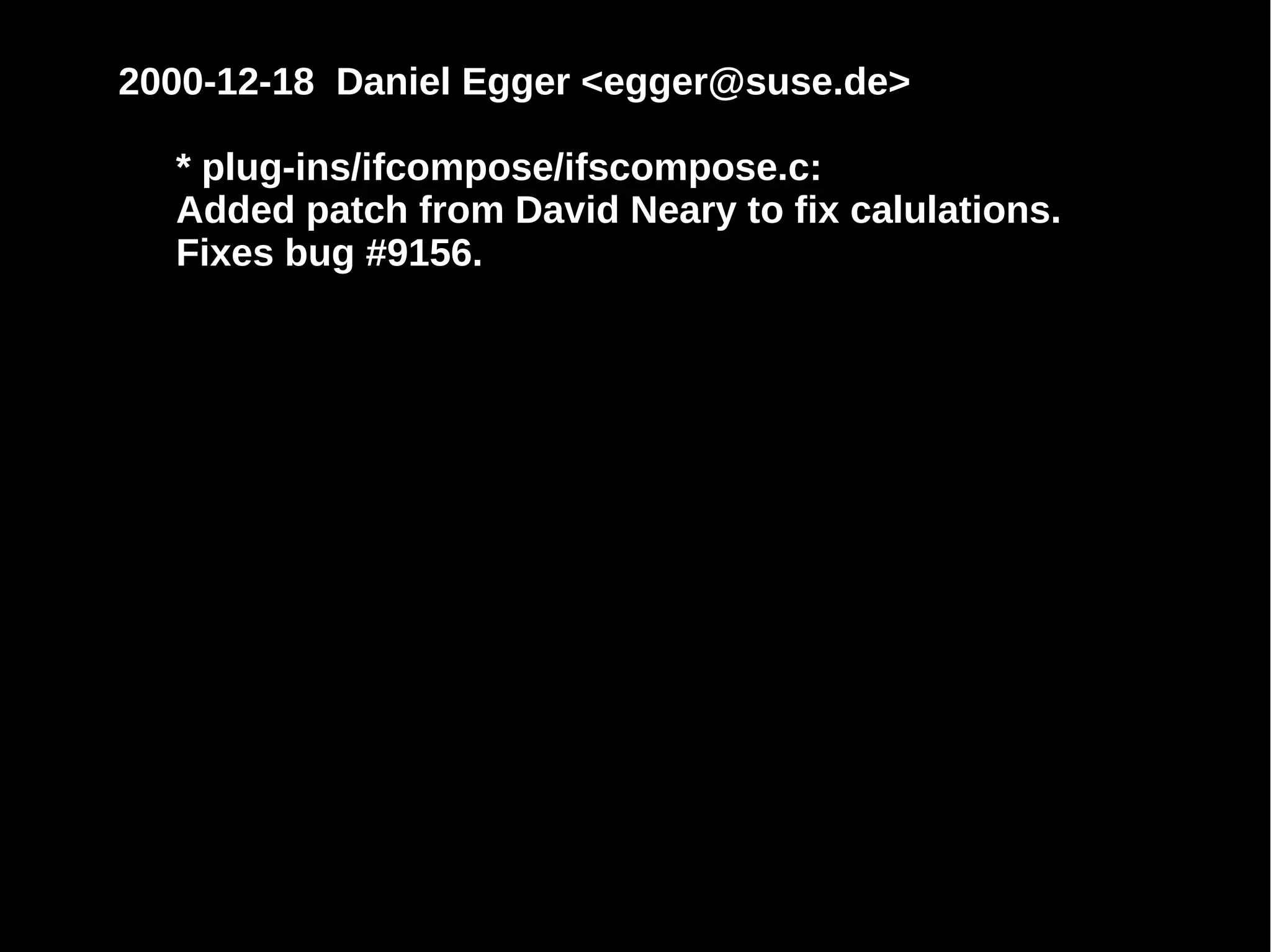 2000-12-18 Daniel Egger <egger@suse.de>
* plug-ins/ifcompose/ifscompose.c:
Added patch from David Neary to fix calulations.
Fixes bug #9156.

 