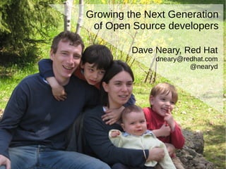 Growing the Next Generation
of Open Source developers
Dave Neary, Red Hat
dneary@redhat.com
@nearyd

 