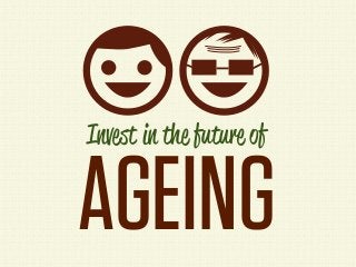 Invest in the future of


AGEING
 