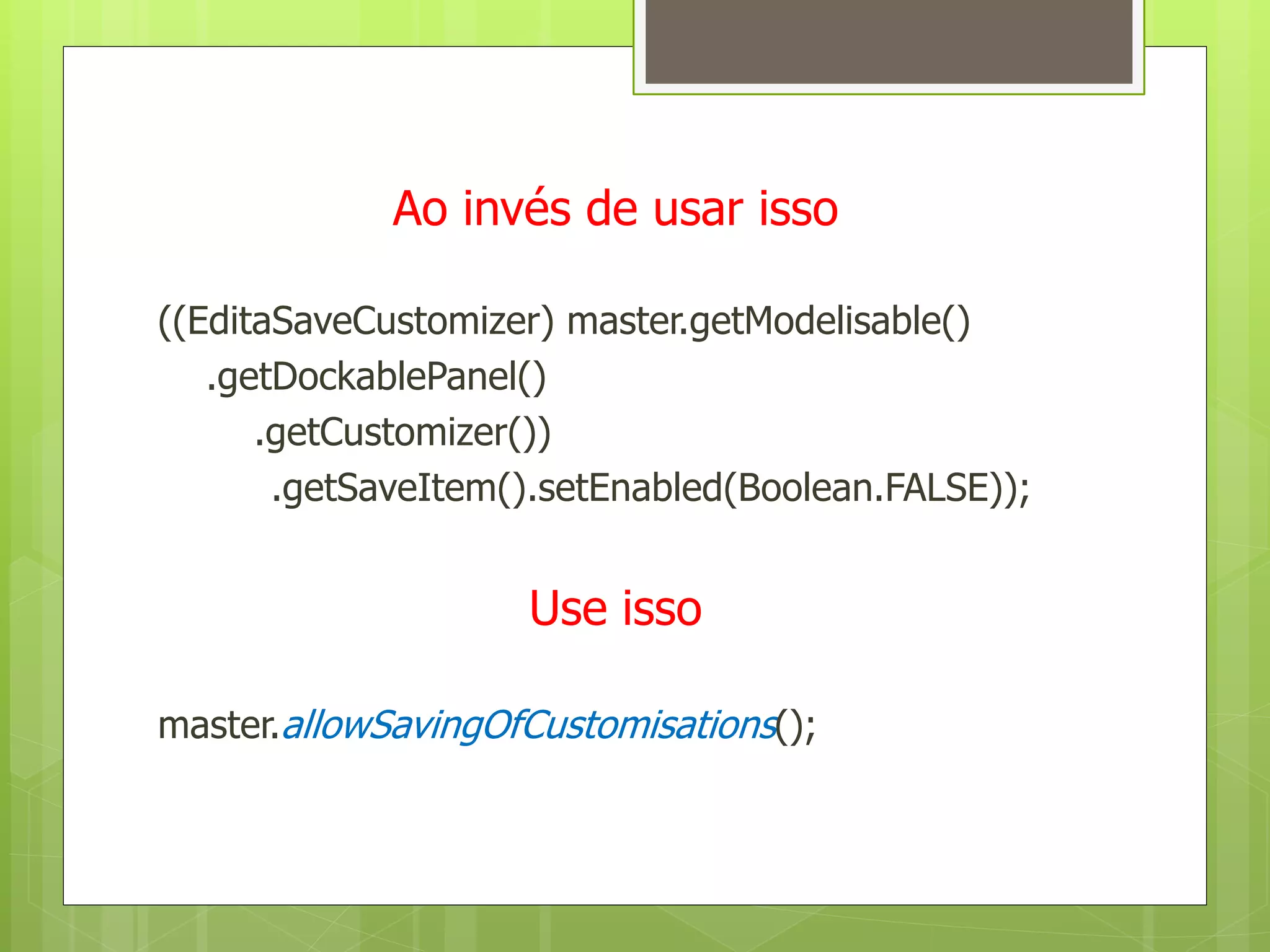 Ao invés de usar isso

((EditaSaveCustomizer) master.getModelisable()
   .getDockablePanel()
      .getCustomizer())
       .getSaveItem().setEnabled(Boolean.FALSE));


                    Use isso

master.allowSavingOfCustomisations();
 