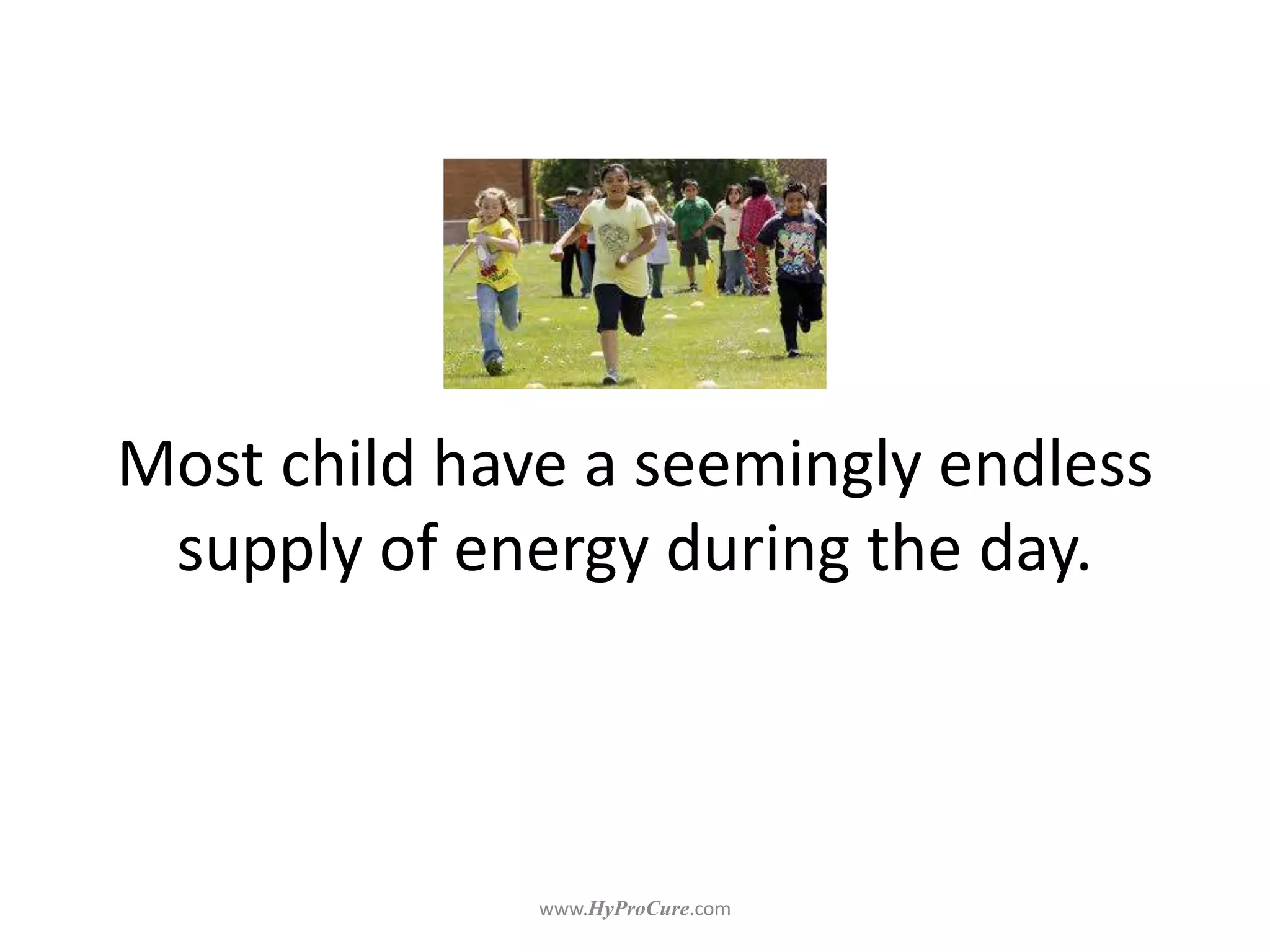 Most child have a seemingly endless
supply of energy during the day.
 