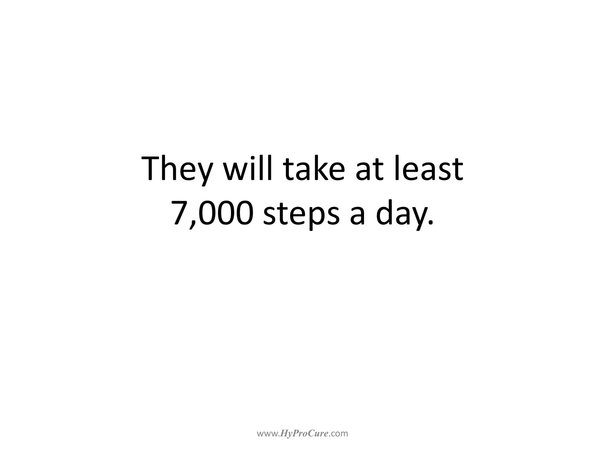 They will take at least
7,000 steps a day.
 