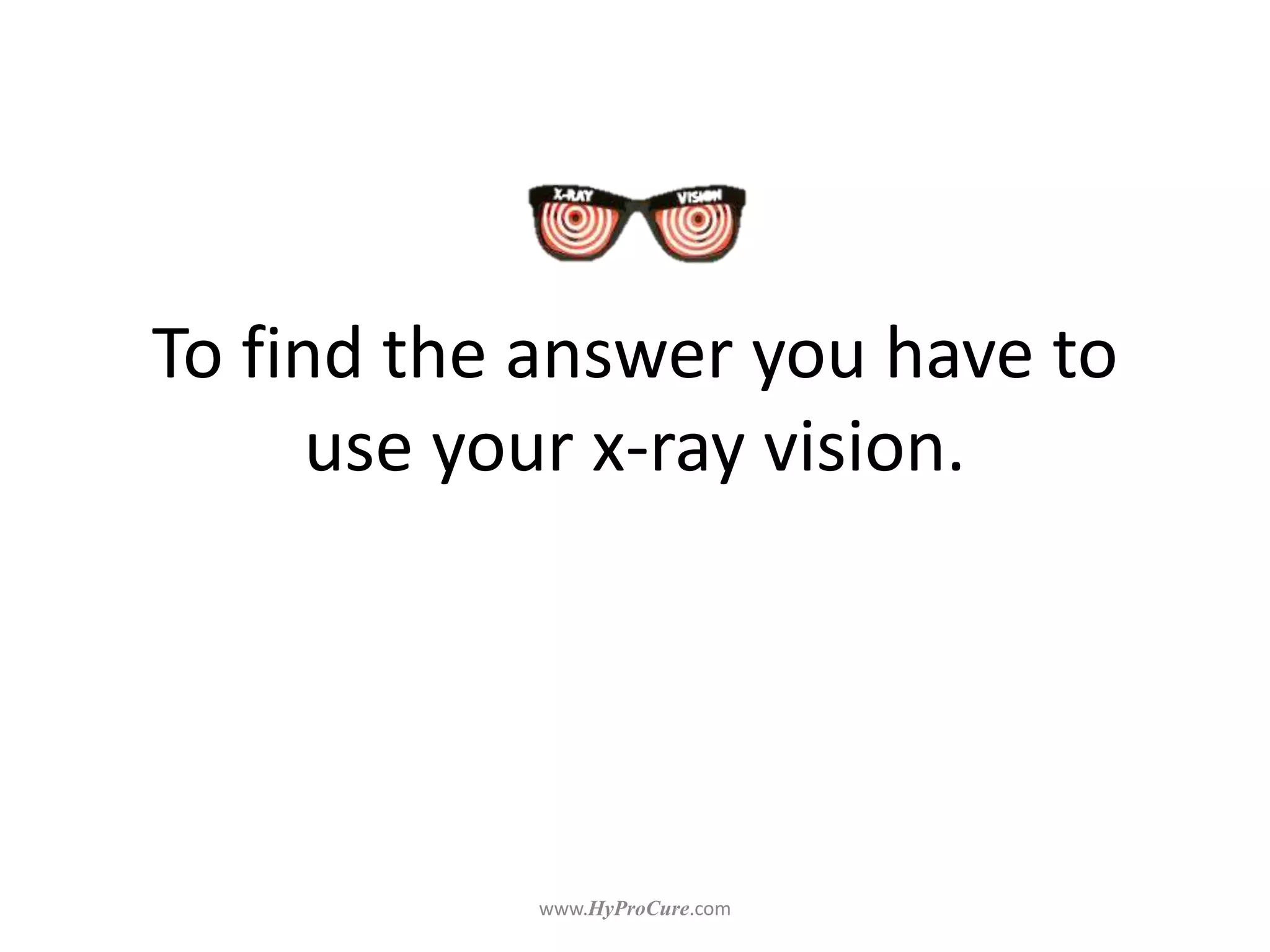 To find the answer you have to
use your x-ray vision.
 